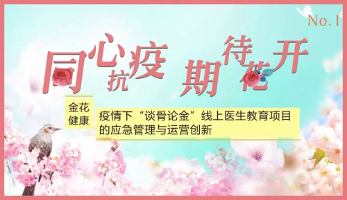 金花健康：疫情下“谈骨论金”线上医生教育项目的应急管理与运营创新